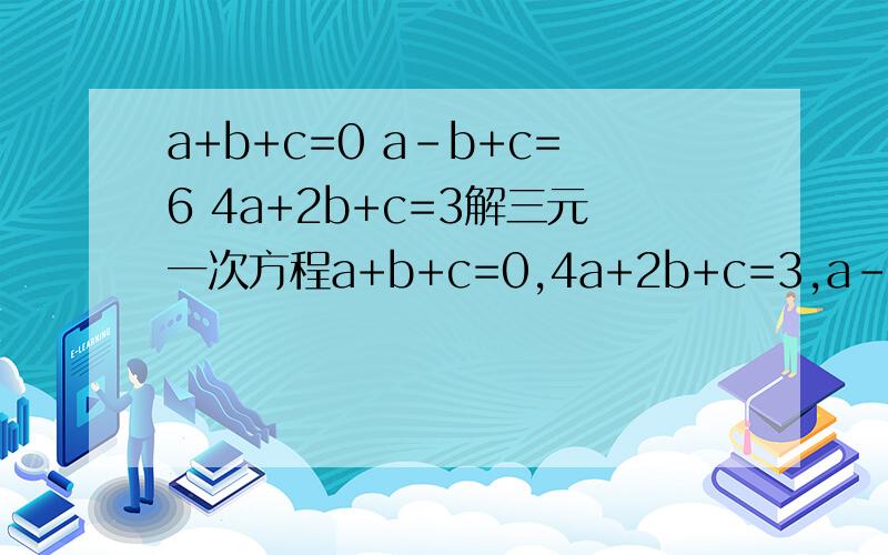 a+b+c=0 a-b+c=6 4a+2b+c=3解三元一次方程a+b+c=0,4a+2b+c=3,a-b+c=6速度