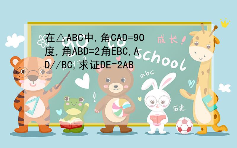 在△ABC中,角CAD=90度,角ABD=2角EBC,AD//BC,求证DE=2AB