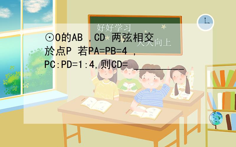 ⊙O的AB ,CD 两弦相交於点P 若PA=PB=4 ,PC:PD=1:4,则CD= _________