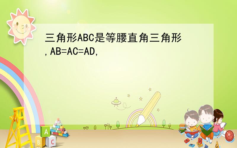 三角形ABC是等腰直角三角形,AB=AC=AD,