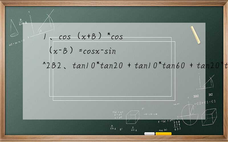 1、cos（x+B）*cos（x-B）=cosx-sin^2B2、tan10*tan20 + tan10*tan60 + tan20*tan60=1