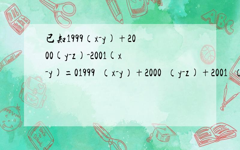 已知1999（x-y)+2000(y-z)-2001(x-y)=01999²（x-y）+2000²（y-z)+2001²（y-z）=2000,求z-y的值1式的2001（x-y)应改为2001（x-z），二式的2001²（y-z）应改为2001²（z-x）
