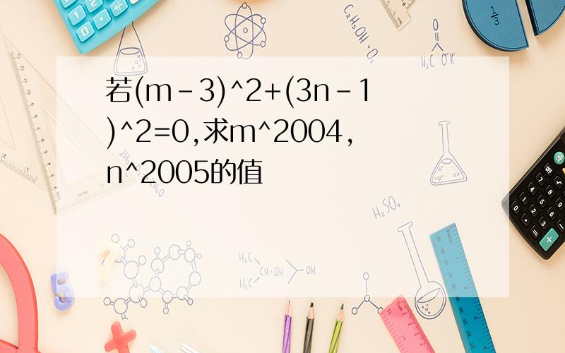 若(m-3)^2+(3n-1)^2=0,求m^2004,n^2005的值