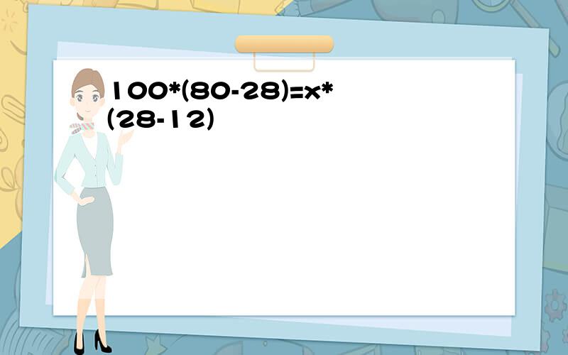 100*(80-28)=x*(28-12)