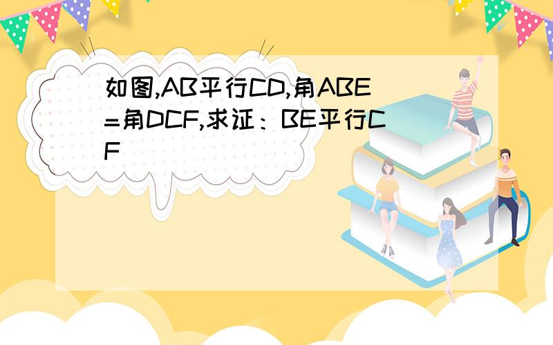 如图,AB平行CD,角ABE=角DCF,求证：BE平行CF