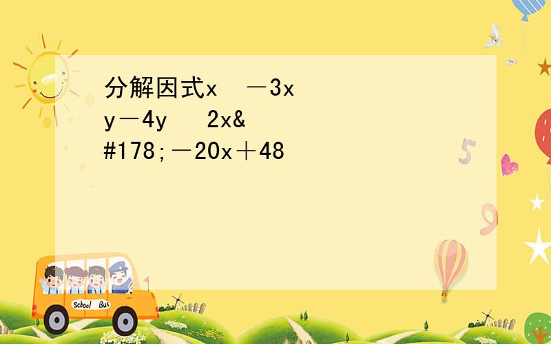 分解因式x²－3xy－4y² 2x²－20x＋48