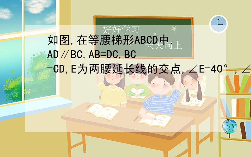 如图,在等腰梯形ABCD中,AD∥BC,AB=DC,BC=CD,E为两腰延长线的交点,∠E=40°,∠ACD的读书为（ ）A.10° B.15°C.25° D.30°我是新手、所以发不了图、大家包涵
