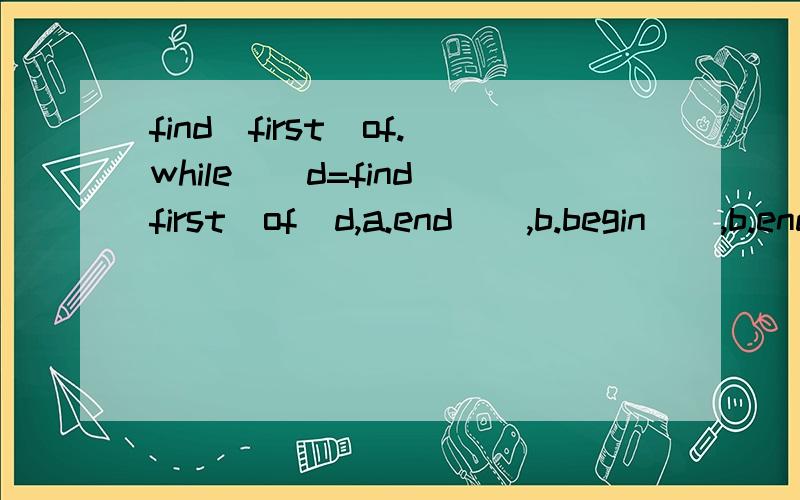 find_first_of.while((d=find_first_of(d,a.end(),b.begin(),b.end()))!=a.end()){d++;}能按照这个讲一下find_first_of怎么找元素的,我糊涂了.