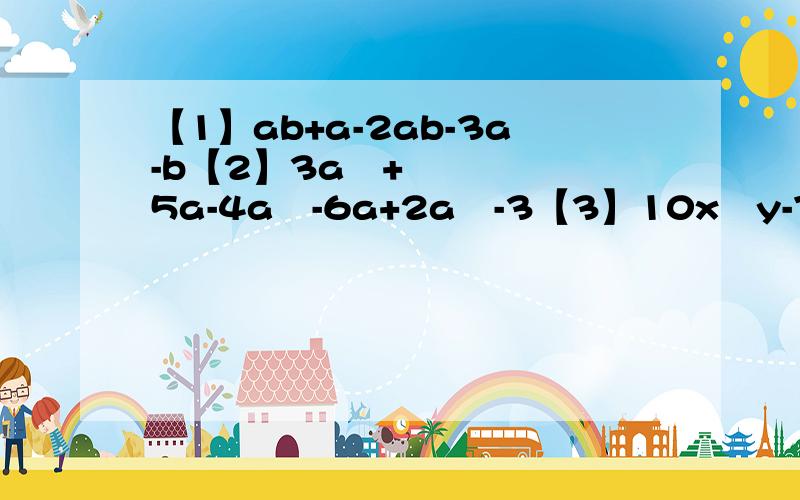 【1】ab+a-2ab-3a-b【2】3a²+5a-4a²-6a+2a²-3【3】10x²y-7xy²+4xy-9yx²-2xy【4】2xy²z-4xyz-3xzy²+2xyz【5】-4m²-2n²+3m²+2mn+n²【其中m=5n=4】【6】2x²y+3xy²-4yx²-6xy&#
