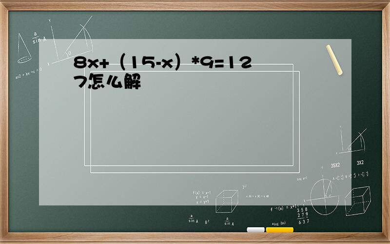 8x+（15-x）*9=127怎么解