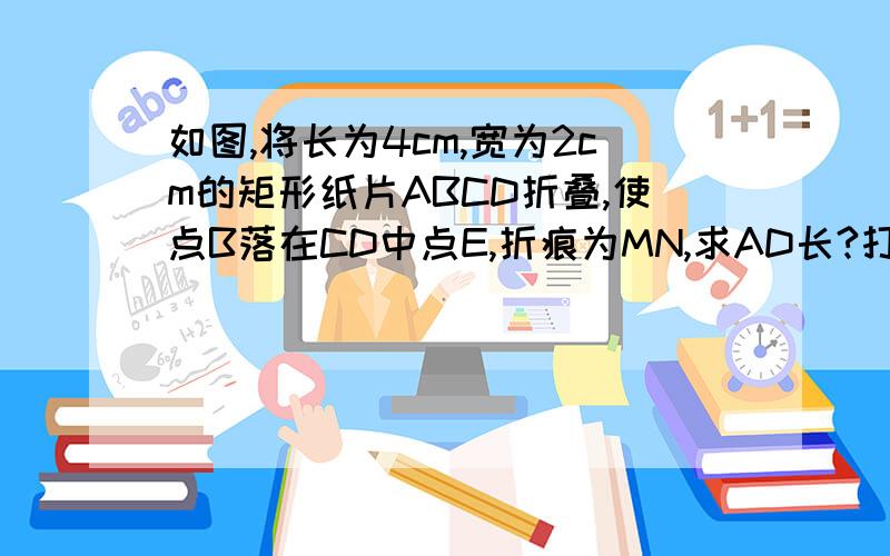 如图,将长为4cm,宽为2cm的矩形纸片ABCD折叠,使点B落在CD中点E,折痕为MN,求AD长?打错了，是求AM的长