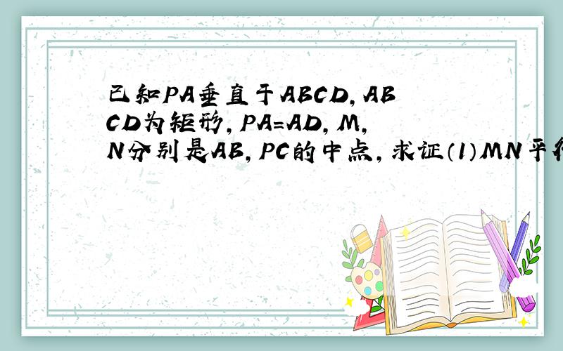 已知PA垂直于ABCD,ABCD为矩形,PA=AD,M,N分别是AB,PC的中点,求证（1）MN平行于平面PAD,（2）平面...已知PA垂直于ABCD,ABCD为矩形,PA=AD,M,N分别是AB,PC的中点,求证（1）MN平行于平面PAD,（2）平面PMC垂直平面