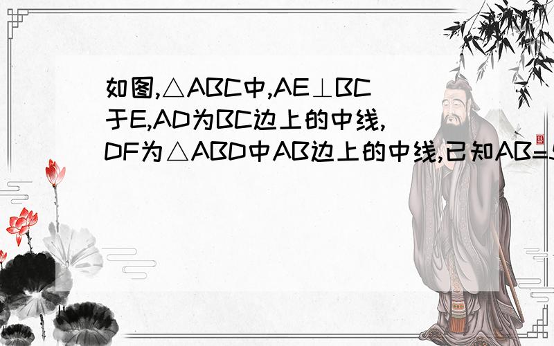 如图,△ABC中,AE⊥BC于E,AD为BC边上的中线,DF为△ABD中AB边上的中线,已知AB=5,AC=3,△ABC的面积为12,则：1、△ABD与△ACD的周长之差是2、△ABD的面积是3、△ADF的面积是