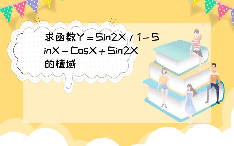 求函数Y＝Sin2X/1－SinX－CosX＋Sin2X的植域