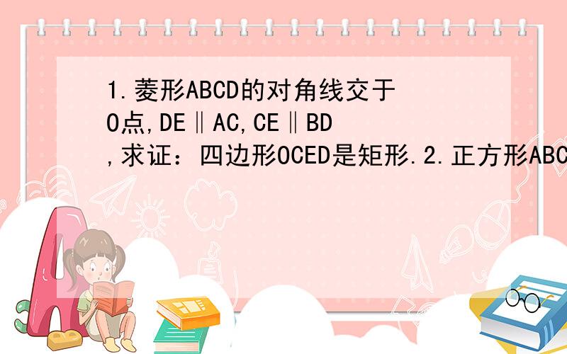 1.菱形ABCD的对角线交于O点,DE‖AC,CE‖BD,求证：四边形OCED是矩形.2.正方形ABCD内有一点E,且AE=BE=AB,试求∠EDC和∠ECB的度数.3.等腰梯形ABCD中,AD‖BC,AB=CD=AD,BC=BD,求各内角度数.