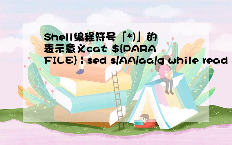 Shell编程符号「*)」的表示意义cat ${PARAFILE} | sed s/AA/aa/g while read cline;docase ${cline} in${CCLASS}*) CLASS=`echo ${cline} | cut -c${start_pos}-${end_pos}` ;;${CID}*)ID=`echo ${cline} | cut -c${start_pos}-${end_pos}` ;;esacecho ${cli
