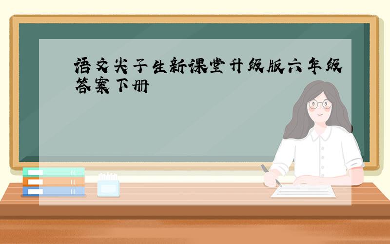 语文尖子生新课堂升级版六年级答案下册