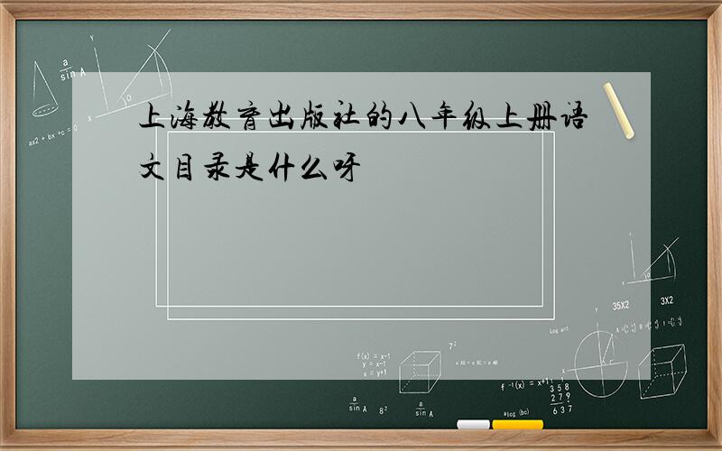 上海教育出版社的八年级上册语文目录是什么呀
