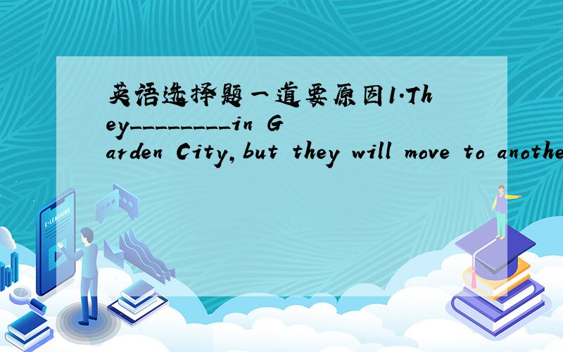 英语选择题一道要原因1.They________in Garden City,but they will move to another city.A.are living B.lives C.lived C.to live