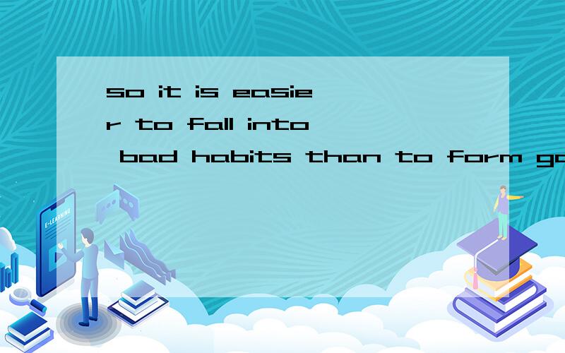 so it is easier to fall into bad habits than to form good ones.为什么用Ones?不用one
