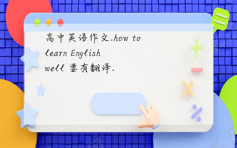 高中英语作文.how to learn English well 要有翻译.