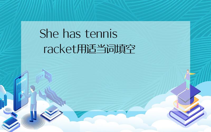 She has tennis racket用适当词填空