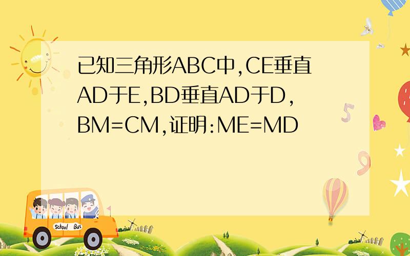 已知三角形ABC中,CE垂直AD于E,BD垂直AD于D,BM=CM,证明:ME=MD