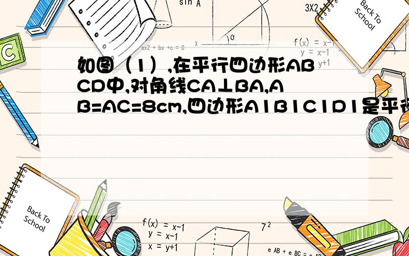 如图（1）,在平行四边形ABCD中,对角线CA⊥BA,AB=AC=8cm,四边形A1B1C1D1是平行四边形ABCD绕点A按逆时针方向旋转45°得到的,A1D1经过点C,B1C1分别与AB、BC相交于点P、Q．（1）求四边形CD1C1Q的周长；（保