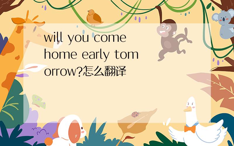 will you come home early tomorrow?怎么翻译