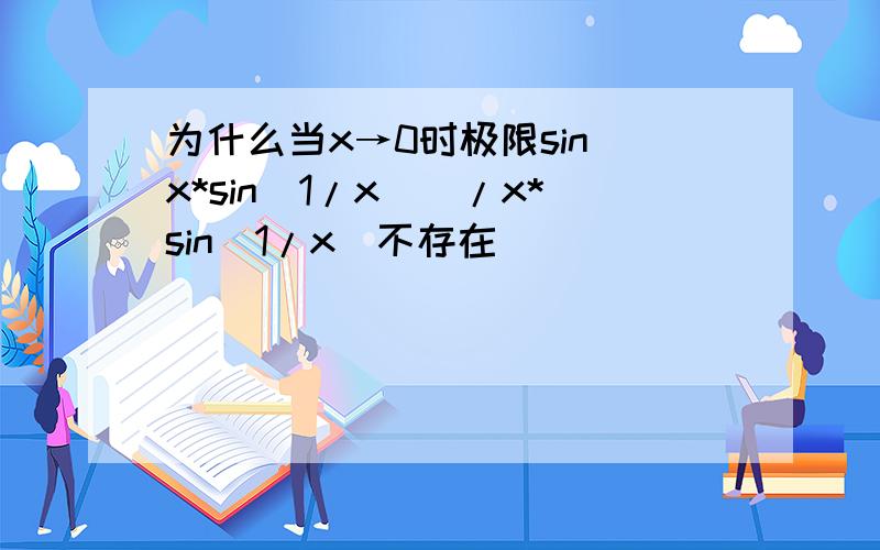 为什么当x→0时极限sin(x*sin(1/x))/x*sin(1/x)不存在