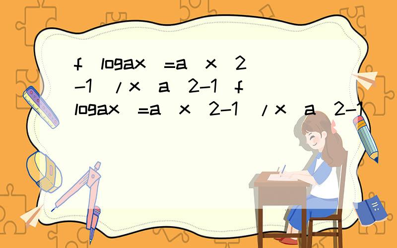 f(logax)=a(x^2-1)/x(a^2-1)f(logax)=a(x^2-1)/x(a^2-1) （a＞0 a≠1）（1）求f(x)的定义域（2）在y=f(x)的图像上是否存在不同的点使过这两点的直线与x轴平行?证明你的结论（3）当x∈(-∞,2）时,求a的取值范