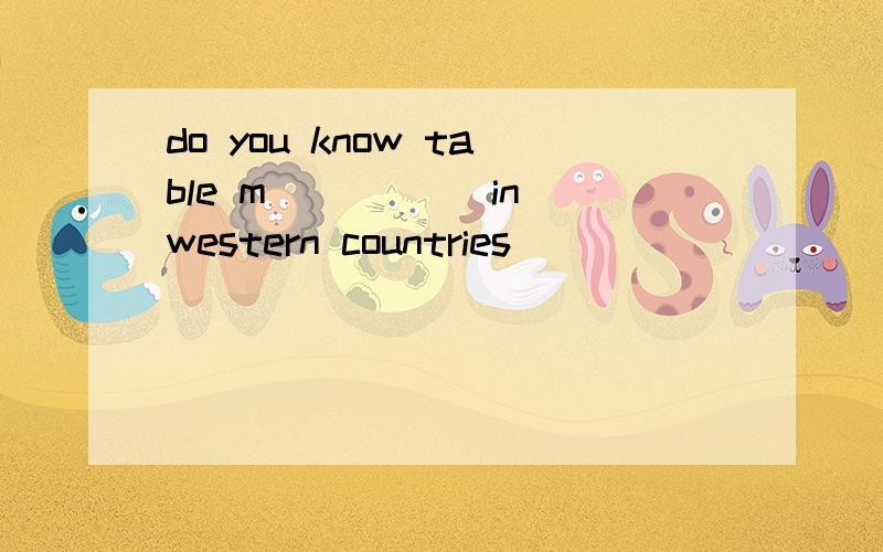 do you know table m_____ in western countries