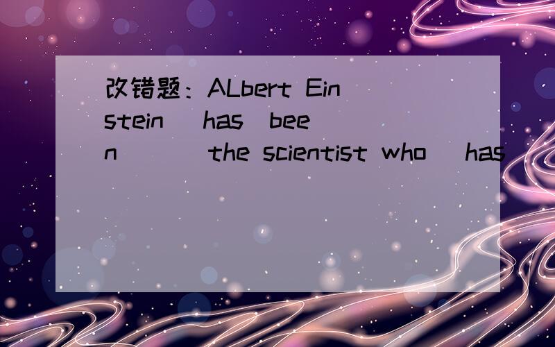 改错题：ALbert Einstein _has_been___ the scientist who _has__developed_ the theory of relativity.现在完成时与一般过去时的区别