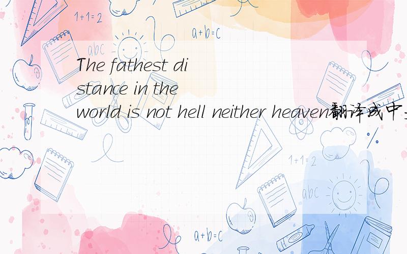 The fathest distance in the world is not hell neither heaven翻译成中文是什么意思?
