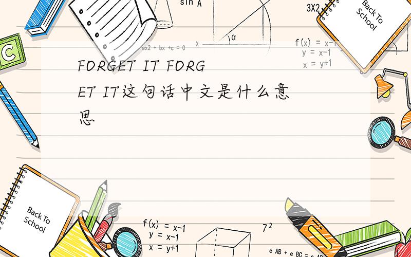 FORGET IT FORGET IT这句话中文是什么意思