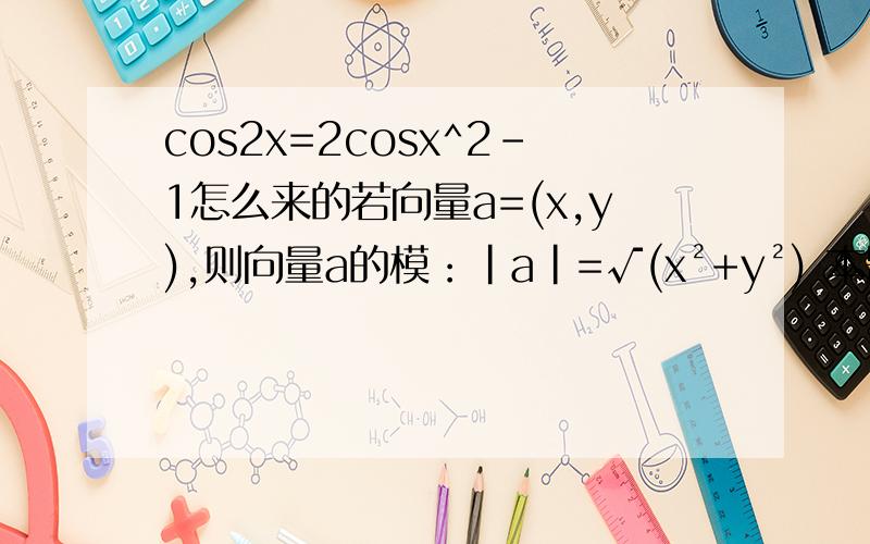 cos2x=2cosx^2-1怎么来的若向量a=(x,y),则向量a的模：|a|=√(x²+y²) 本题向量a=（cosa,1/2）,|a|=√2/2∴√(cos²α+1/4)=√2/2∴cos²α+1/4=1/2∴cos²α=1/4∴cos2α=2cos²α-1=-1/2 ∴cos2α=2cos²α-