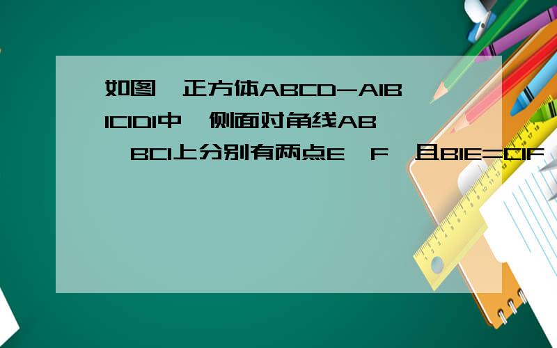 如图,正方体ABCD-A1B1C1D1中,侧面对角线AB,BC1上分别有两点E,F,且B1E=C1F,求证:EF∥平面ABCD.