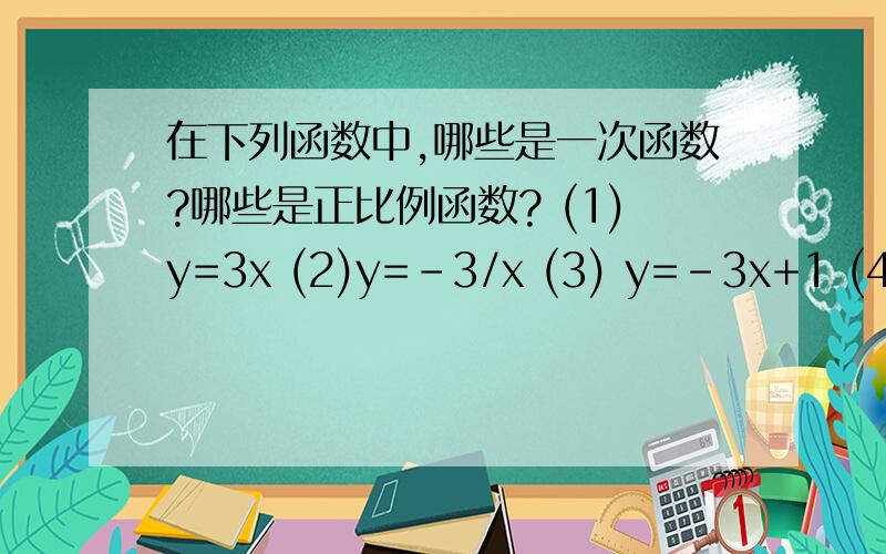 在下列函数中,哪些是一次函数?哪些是正比例函数? (1)y=3x (2)y=-3/x (3) y=-3x+1 (4) y=x^2