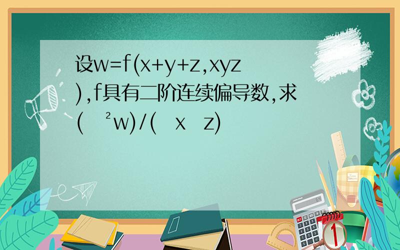 设w=f(x+y+z,xyz),f具有二阶连续偏导数,求(∂²w)/(∂x∂z)