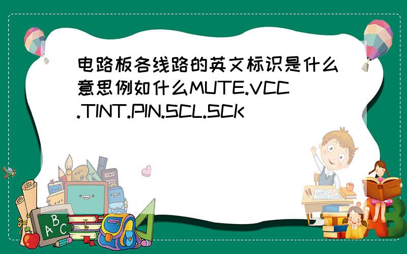 电路板各线路的英文标识是什么意思例如什么MUTE.VCC.TINT.PIN.SCL.SCK