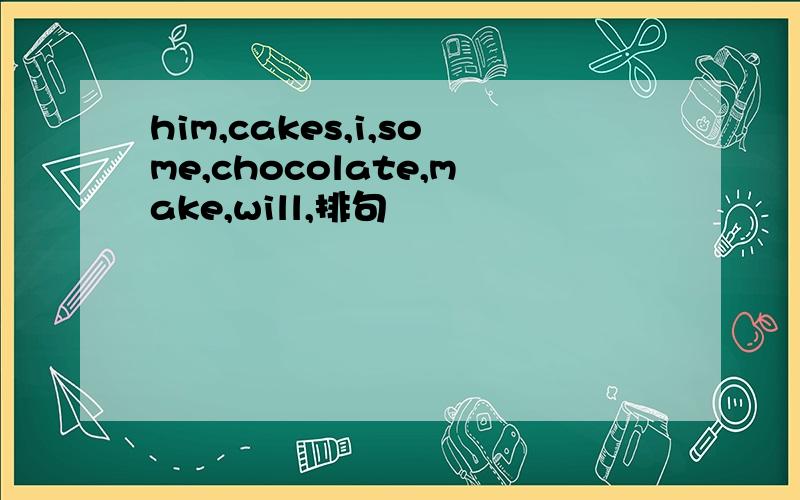 him,cakes,i,some,chocolate,make,will,排句