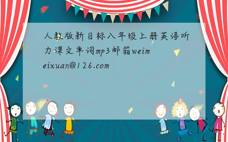 人教版新目标八年级上册英语听力课文单词mp3邮箱weimeixuan@126.com