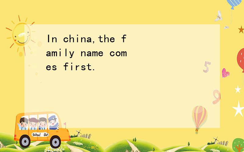 In china,the family name comes first.