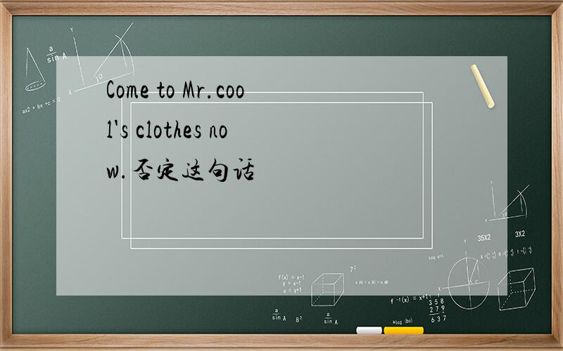 Come to Mr.cool's clothes now.否定这句话