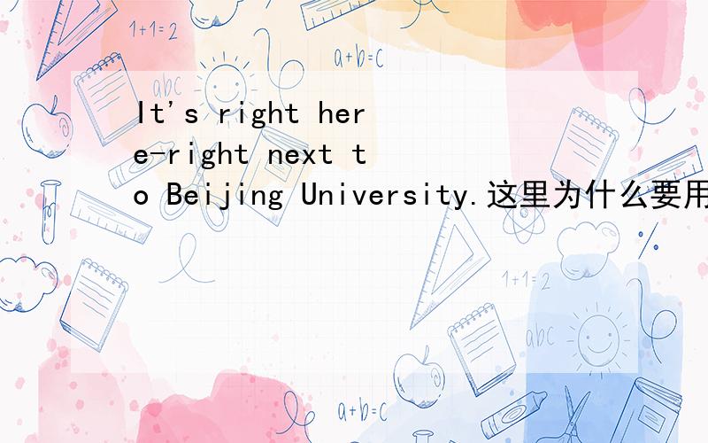 It's right here-right next to Beijing University.这里为什么要用连词符号?