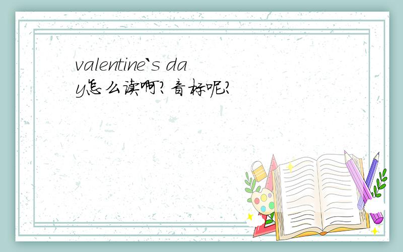 valentine`s day怎么读啊?音标呢?