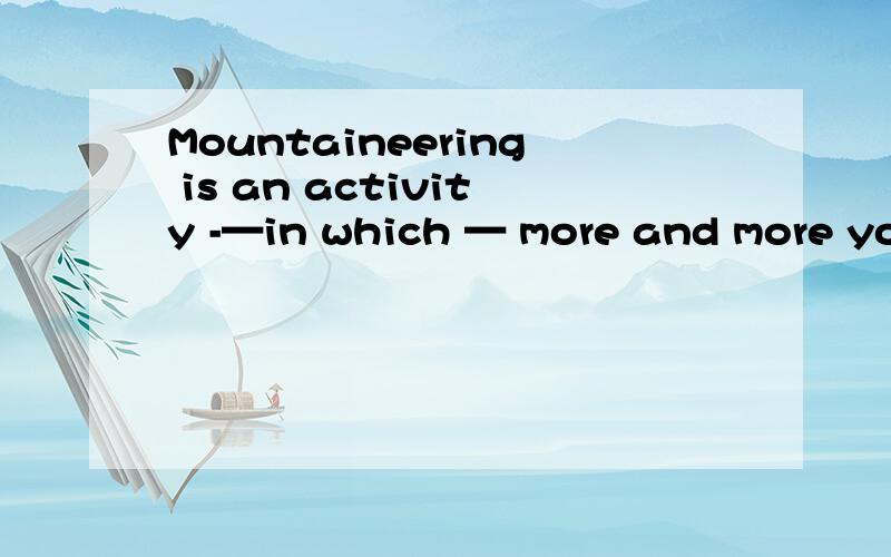 Mountaineering is an activity -—in which — more and more young people are taking an interest in China .为什么这里要用in which 而不是with which 、