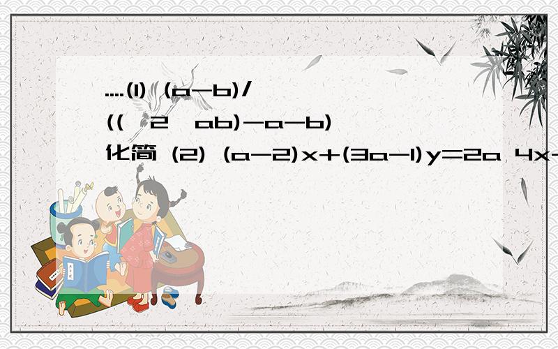 ....(1) (a-b)/((√2√ab)-a-b) 化简 (2) (a-2)x+(3a-1)y=2a 4x-2(a-1)y=-a 貌似是解方程组 ..用a表示 (3) 4x/(x^2+x+3) +5x/(x^2-5x=3)=-3/2 (4) √((a-1)^2+b^2) =r+1/2 √((a+0.5)^2+b^2) =r=1 √(a^2+b^2) +r =3/2 解方程组 (5) √(x+1/y) +