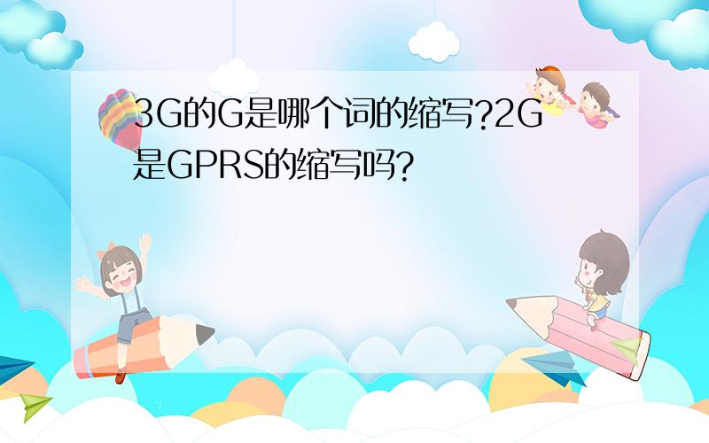 3G的G是哪个词的缩写?2G是GPRS的缩写吗?