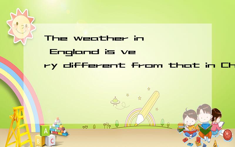 The weather in England is very different from that in China.什么意思